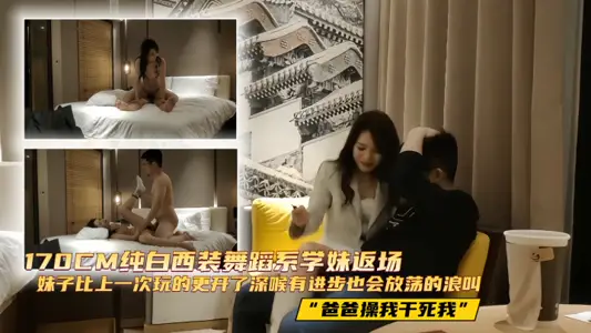 【探花精选】170CM纯白西装舞蹈系学妹返场， 妹子比上一次玩的更开了，深喉有进步，也会放荡的浪叫“爸爸操我干死我”